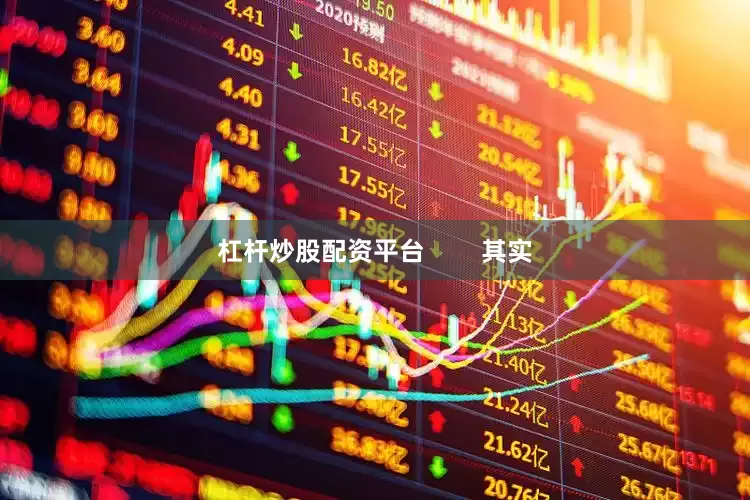 杠杆炒股配资平台        其实