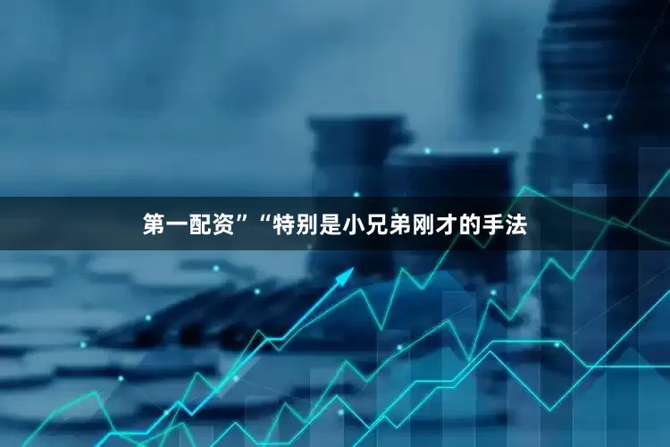 第一配资”“特别是小兄弟刚才的手法