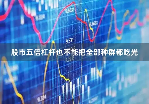 股市五倍杠杆也不能把全部种群都吃光