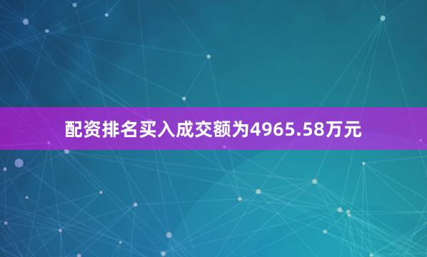 配资排名买入成交额为4965.58万元