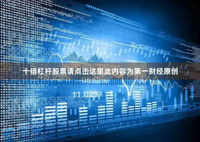 十倍杠杆股票请点击这里此内容为第一财经原创