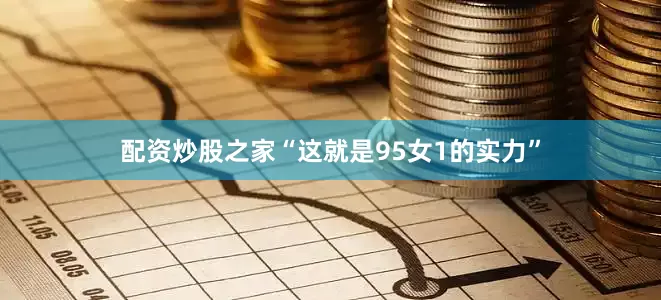配资炒股之家“这就是95女1的实力”