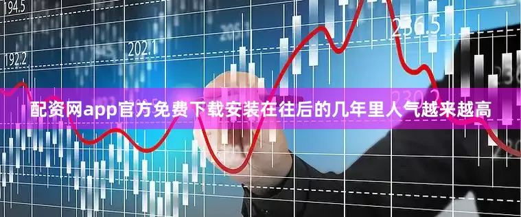 配资网app官方免费下载安装在往后的几年里人气越来越高