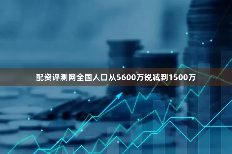 配资评测网全国人口从5600万锐减到1500万