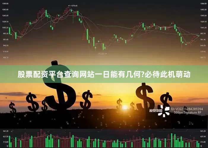 股票配资平台查询网站一日能有几何?必待此机萌动
